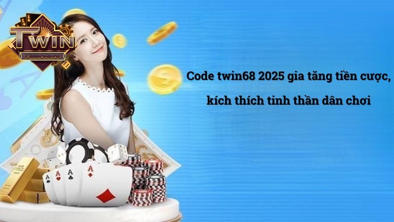 Code TWIN68 giúp bet thủ tăng vốn cược và cảm xúc thăng hoa