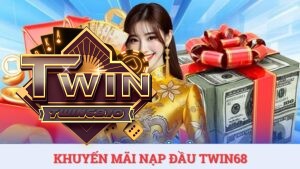 Khuyến mãi nạp đầu TWIN68: Săn thưởng cực “nóng”