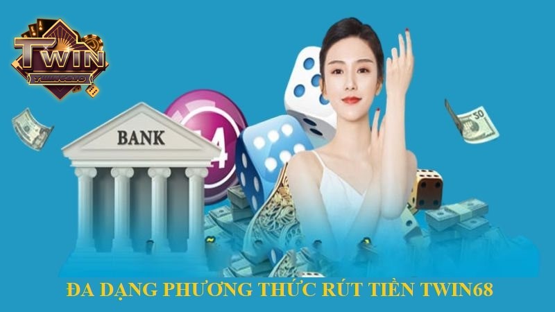 Đa dạng phương thức rút tiền TWIN68 phù hợp mọi người chơi